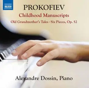 Alexandre Dossin - Sergey Prokofiev: Childhood Manuscripts; Old Grandmother's Tales; Six Pieces Op. 52 (2017)