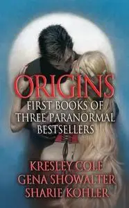 «Origins: First Books of Three Paranormal Bestsellers: Cole, Showalter, Kohler» by Gena Showalter,Kresley Cole,Sharie Ko