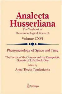 Phenomenology of Space and Time: The Forces of the Cosmos and the Ontopoietic Genesis of Life: Book One (Repost)