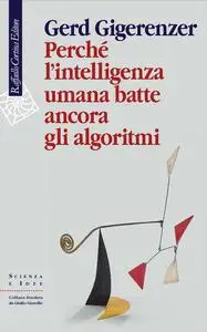 Gerd Gigerenzer - Perché l’intelligenza umana batte ancora gli algoritmi