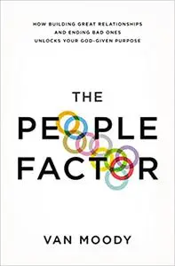 The People Factor: How Building Great Relationships and Ending Bad Ones Unlocks Your God-Given Purpose