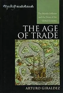 The Age of Trade: The Manila Galleons and the Dawn of the Global Economy