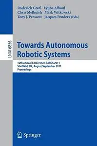 Towards Autonomous Robotic Systems: 12th Annual Conference, TAROS 2011, Sheffield, UK, August 31 – September 2, 2011. Proceedin