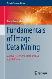 Fundamentals of Image Data Mining: Analysis, Features, Classification and Retrieval (Repost)