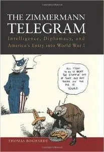 The Zimmermann Telegram: Intelligence, Diplomacy and America's Entry into World War I