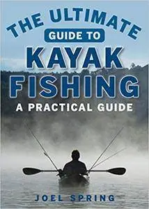 The Ultimate Guide to Kayak Fishing: A Practical Guide