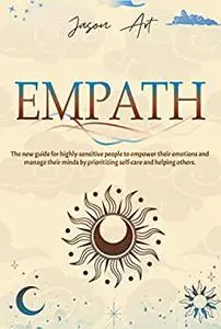 EMPATH: The new guide for highly-sensitive people to empower their emotions and manage