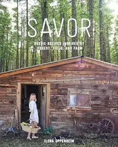 Savor: Rustic Recipes Inspired by Forest, Field, and Farm (Repost)