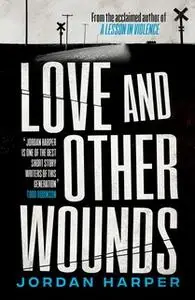 «Love and Other Wounds» by Jordan Harper