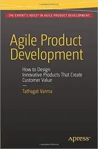 Agile Product Development: How to Design Innovative Products That Create Customer Value