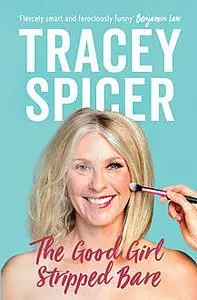 «The Good Girl Stripped Bare» by Tracey Spicer