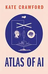 The Atlas of AI: Power, Politics, and the Planetary Costs of Artificial Intelligence