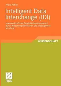 Intelligent Data Interchange (IDI): Interventionsfreier Geschäftsdatenaustausch durch Wissensrepräsentation und ontologisches M