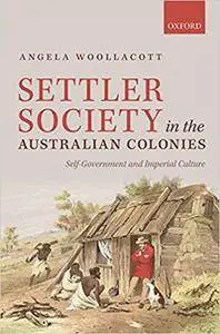 Settler Society in the Australian Colonies: Self-Government and Imperial Culture (Repost)