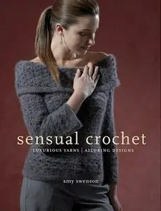 Sensual Crochet: Luxurious Yarns, Alluring Designs 