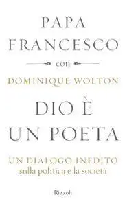 Papa Francesco, Dominique Wolton - Dio è un poeta. Un dialogo inedito sulla politica e la società