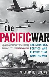 The Pacific War: The Strategy, Politics, and Players That Won the War