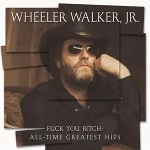 Wheeler Walker Jr. - Fuck You Bitch: All-Time Greatest Hits (2020)