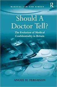 Should A Doctor Tell?: The Evolution of Medical Confidentiality in Britain