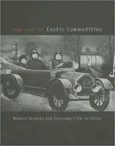 Exotic Commodities: Modern Objects and Everyday Life in China
