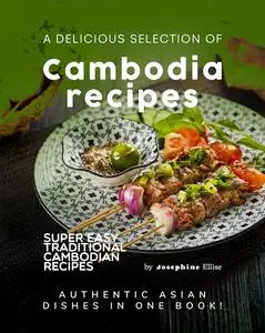 A Delicious Selection of Cambodian Recipes: Authentic Asian Dishes in One Book!