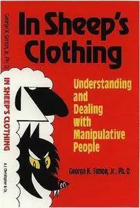 In Sheep's Clothing: Understanding and Dealing with Manipulative People (Repost)