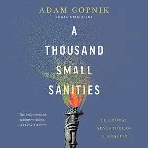 A Thousand Small Sanities: The Moral Adventure of Liberalism [Audiobook]