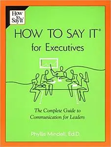 How to Say it for Executives: The Complete Guide to Communication for Leaders