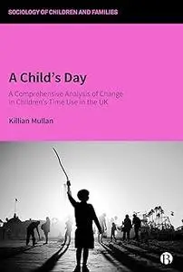 A Child’s Day: A Comprehensive Analysis of Change in Children’s Time Use in the UK