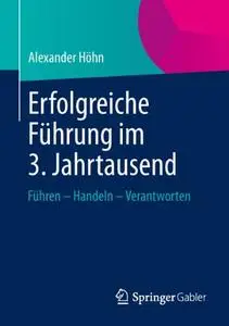 Erfolgreiche Führung im 3. Jahrtausend: Führen – Handeln – Verantworten