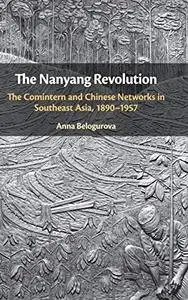 The Nanyang Revolution: The Comintern and Chinese Networks in Southeast Asia, 1890–1957