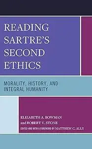 Reading Sartre's Second Ethics: Morality, History, and Integral Humanity
