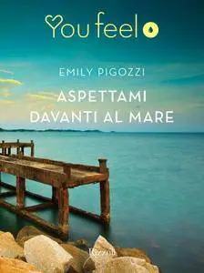 Emily Pigozzi - Aspettami davanti al mare