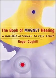 The Book of Magnet Healing: A Holistic Approach to Pain relief