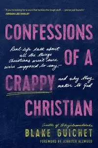 Confessions of a Crappy Christian: Real-Life Talk about All the Things Christians Aren’t Sure We’re Supposed to Say