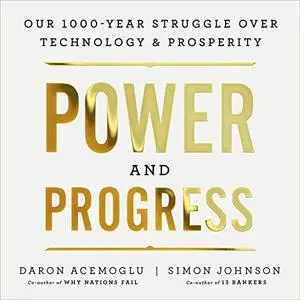 Power and Progress: Our Thousand-Year Struggle over Technology and Prosperity [Audiobook]