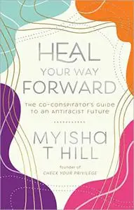 Heal Your Way Forward: The Co-Conspirator's Guide to an Antiracist Future