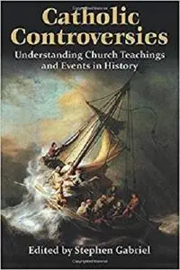 Catholic Controversies: Understanding Church Teachings and Events in History