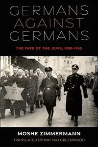 Germans Against Germans: The Fate of the Jews, 1938–1945