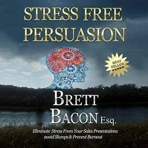 Stress Free Persuasion: Eliminate Stress from Sales Presentations, Avoid Slumps & Prevent Burnout (Audiobook)