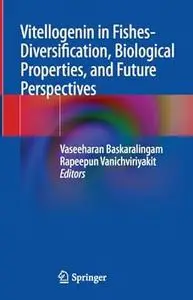 Vitellogenin in Fishes- Diversification, Biological Properties, and Future Perspectives