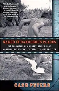 Naked in Dangerous Places: The Chronicles of a Hungry, Scared, Lost, Homesick, but Otherwise Perfectly Happy Traveler