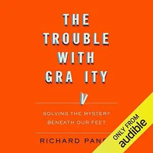 The Trouble with Gravity: Solving the Mystery Beneath Our Feet [Audiobook]