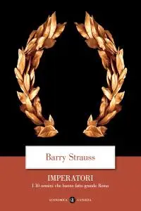 Barry Strauss - Imperatori. I 10 uomini che hanno fatto grande Roma