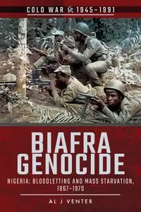 Biafra Genocide: Nigeria: Bloodletting and Mass Starvation, 1967–1970 (Cold War 1945–1991)