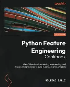 Python Feature Engineering Cookbook, 2nd Edition [Repost]