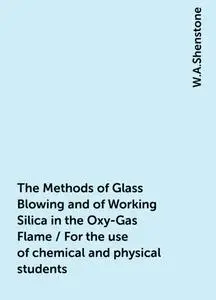 «The Methods of Glass Blowing and of Working Silica in the Oxy-Gas Flame / For the use of chemical and physical students