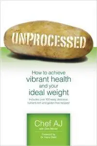 Unprocessed: How to achieve vibrant health and your ideal weight