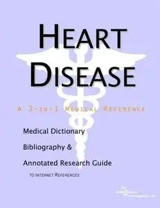 Heart Disease - A Medical Dictionary, Bibliography, and Annotated Research Guide to Internet References