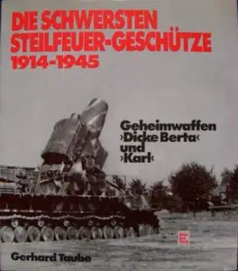Die schwersten Steilfeuer - Geschütze 1914 - 1945. Geheimwaffen 'Dicke Berta' und 'Karl'